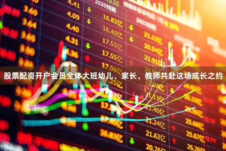 股票配资开户会员全体大班幼儿、家长、教师共赴这场成长之约