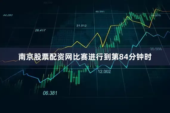 南京股票配资网比赛进行到第84分钟时