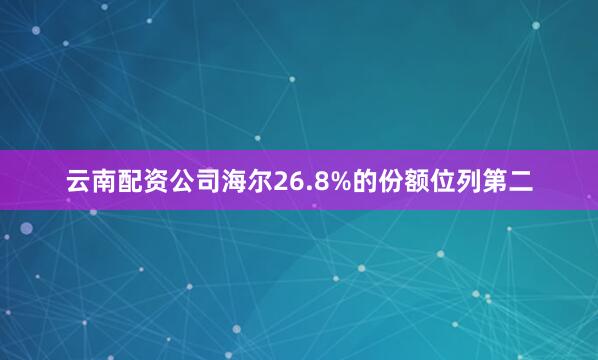云南配资公司海尔26.8%的份额位列第二