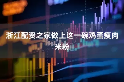 浙江配资之家做上这一碗鸡蛋瘦肉米粉