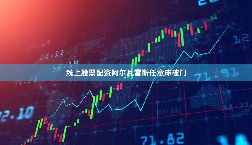 线上股票配资阿尔瓦雷斯任意球破门